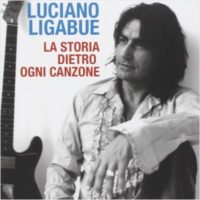 Luciano Ligabue. La storia dietro ogni canzone