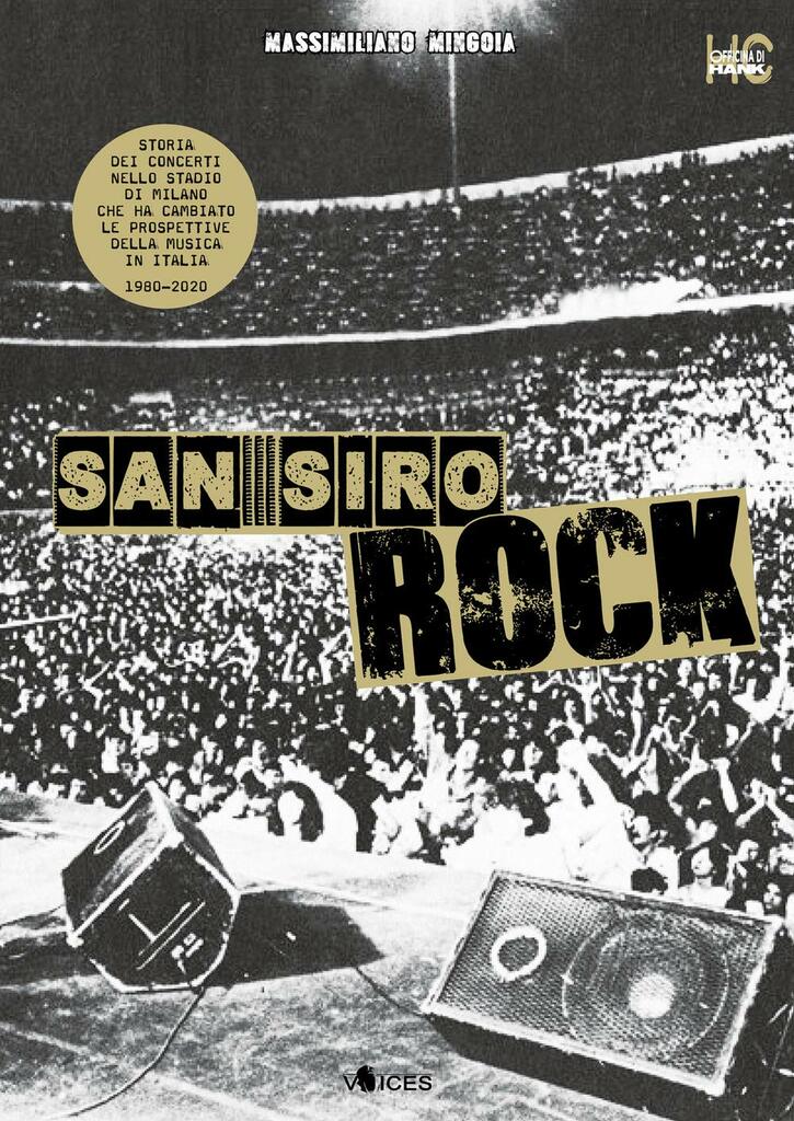 San Siro Rock. Storia dei concerti nello stadio di Milano che ha cambiato la prospettiva della musica in Italia 1980-2020