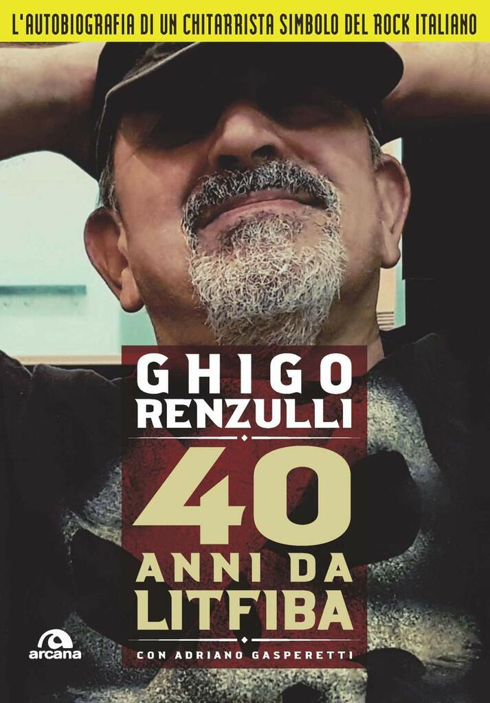 40 anni da Litfiba. L'autobiografia di Ghigo Renzulli