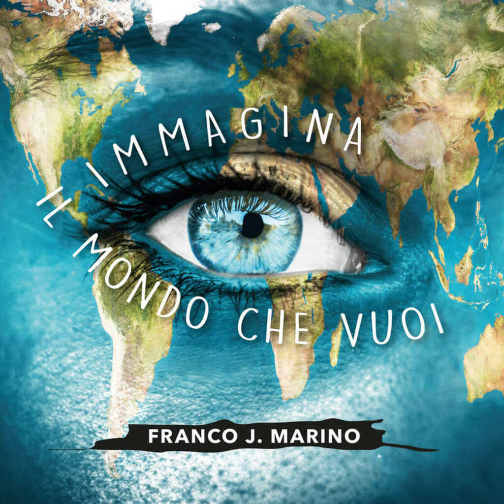 È online il video del nuovo singolo  di Franco J. Marino: "Immagina il mondo che vuoi"